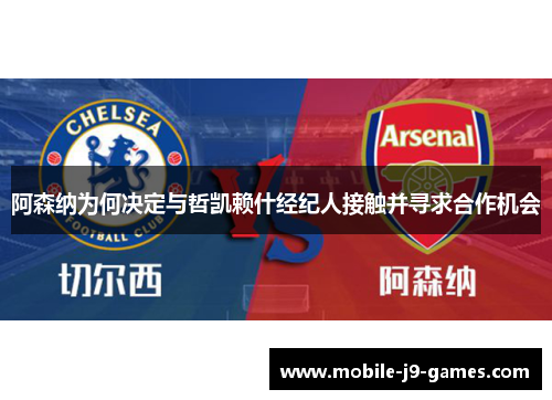 阿森纳为何决定与哲凯赖什经纪人接触并寻求合作机会