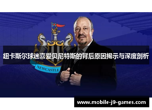 纽卡斯尔球迷喜爱贝尼特斯的背后原因揭示与深度剖析