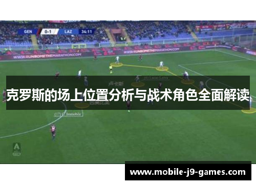 克罗斯的场上位置分析与战术角色全面解读