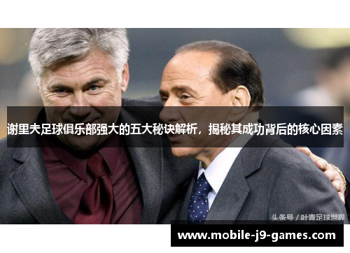 谢里夫足球俱乐部强大的五大秘诀解析，揭秘其成功背后的核心因素