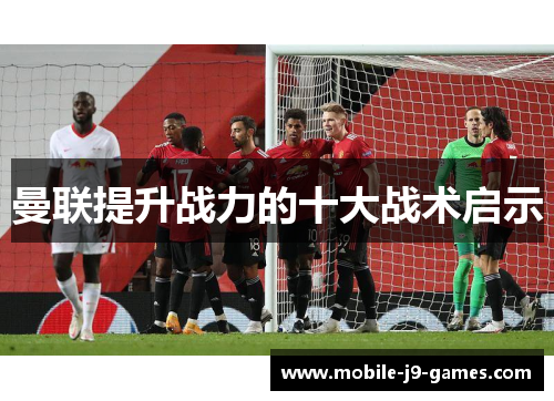 曼联提升战力的十大战术启示