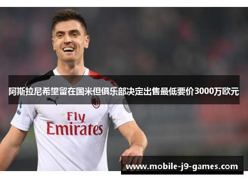 阿斯拉尼希望留在国米但俱乐部决定出售最低要价3000万欧元