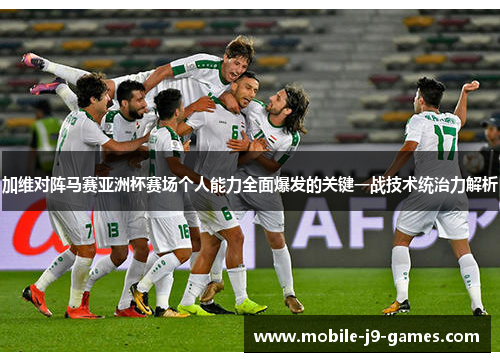 加维对阵马赛亚洲杯赛场个人能力全面爆发的关键一战技术统治力解析
